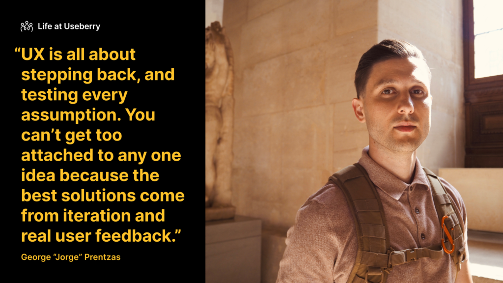 Highlighting one of Useberry's designers, George “Jorge” Prentzas' quote about what UX is all about.