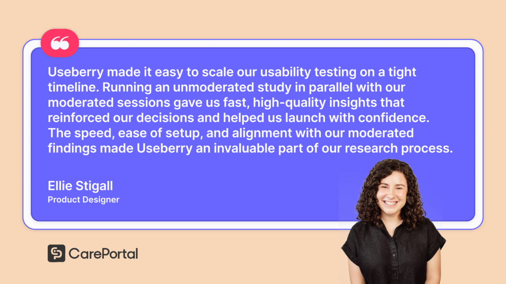 A quote from Careportal product designer Ellie Stigall showing the impact of Useberry on their UX design and research process