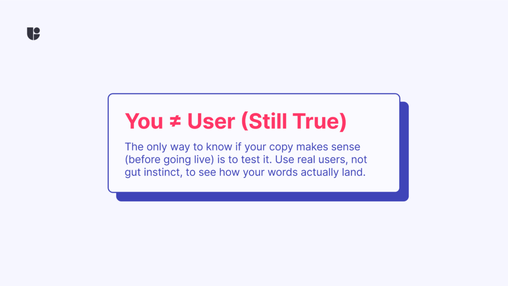 The importance of testing microcopy on real user is the key point of this banner. You are not the user which is an important motto of UX