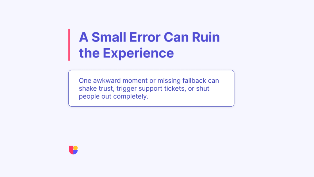 We need to make it clear that edge cases might be rare or the error that occurs might be small but the resulting negative user experience could have a big cost. UX testing edge cases are important to avoid such negative outcomes.