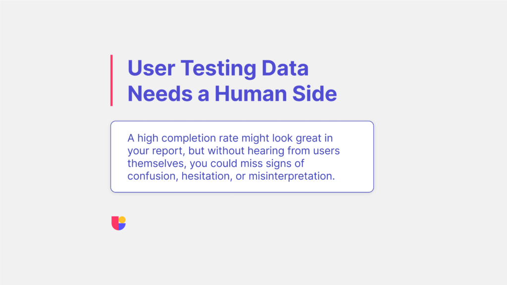a warning sign on how high KPIs/completion rates on user testing can hide real issues underneath so you need to look further then raw data to uncover hidden issues.